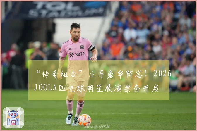 “传奇组合”主导豪华阵容！2026 JOOLA匹克球明星展演票务开启