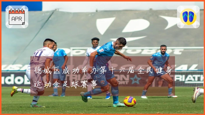 德城区成功举办第十六届全民健身运动会足球赛事